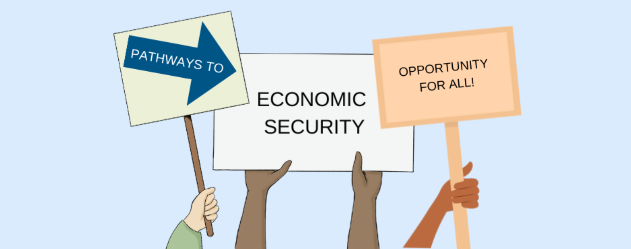 Graphic with hands holding up three signs, from left-to-right: "Pathways to" / "Economic security" / "Opportunity for all!"