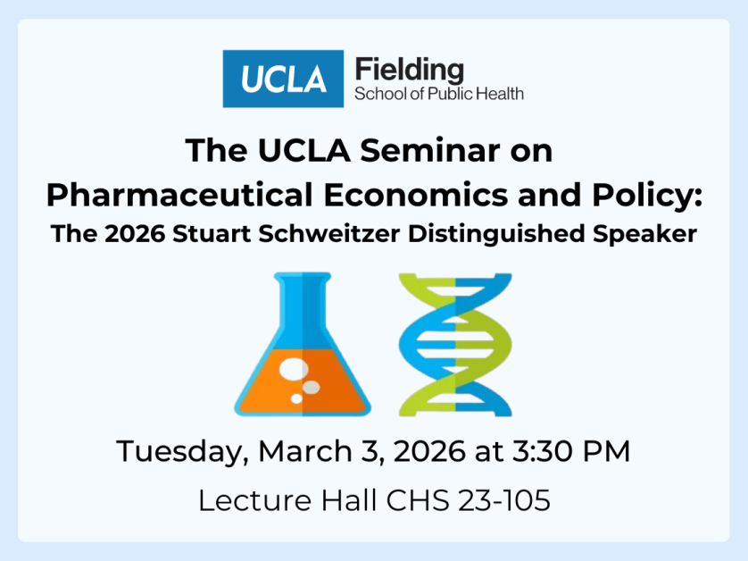 The UCLA Seminar on  Pharmaceutical Economics and Policy: The 2026 Stuart Schweitzer Distinguished Speaker
